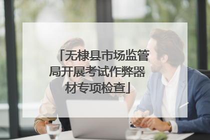 无棣县市场监管局开展考试作弊器材专项检查