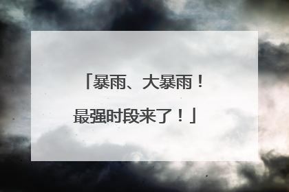 暴雨、大暴雨！最强时段来了！