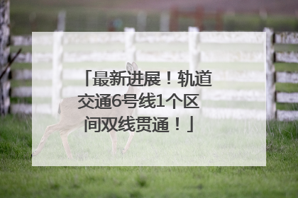 最新进展！轨道交通6号线1个区间双线贯通！