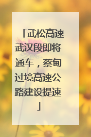 武松高速武汉段即将通车，蔡甸过境高速公路建设提速