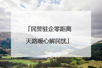 民警驻企零距离 天路暖心解民忧