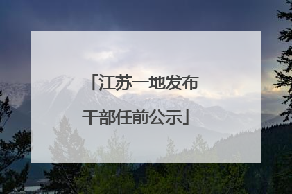 江苏一地发布干部任前公示