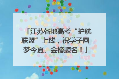 江苏各地高考“护航联盟”上线，祝学子圆梦今夏、金榜题名！
