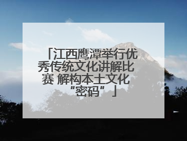 江西鹰潭举行优秀传统文化讲解比赛 解构本土文化“密码”