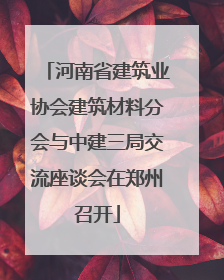 河南省建筑业协会建筑材料分会与中建三局交流座谈会在郑州召开