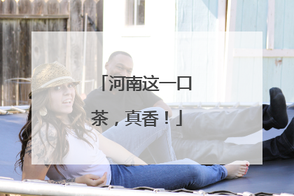 河南这一口茶，真香！