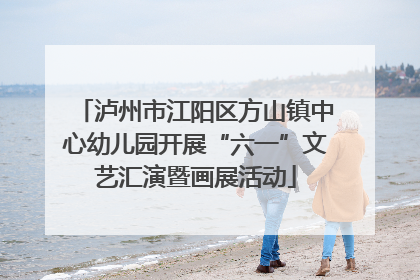 泸州市江阳区方山镇中心幼儿园开展“六一”文艺汇演暨画展活动