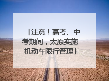 注意！高考、中考期间，太原实施机动车限行管理