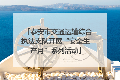 泰安市交通运输综合执法支队开展“安全生产月”系列活动