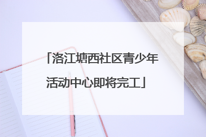 洛江塘西社区青少年活动中心即将完工