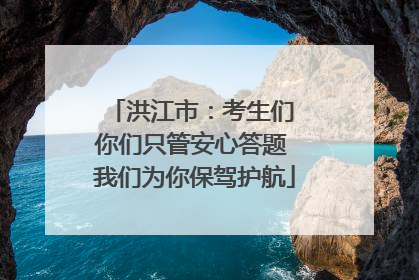 洪江市：考生们 你们只管安心答题 我们为你保驾护航