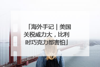 海外手记｜美国关税威力大，比利时巧克力都害怕