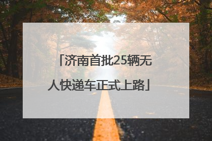 济南首批25辆无人快递车正式上路