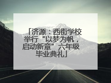 济源：西街学校举行“以梦为帆，启动新章”六年级毕业典礼