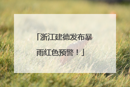 浙江建德发布暴雨红色预警！