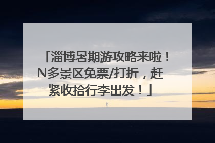 淄博暑期游攻略来啦！N多景区免票/打折，赶紧收拾行李出发！