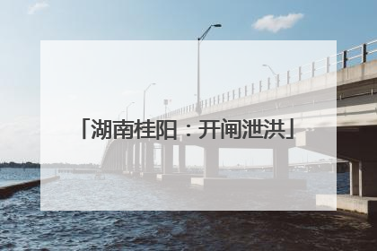 湖南桂阳：开闸泄洪
