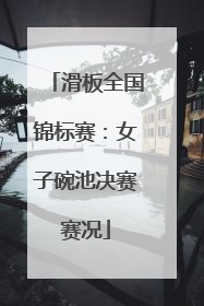 滑板全国锦标赛：女子碗池决赛赛况
