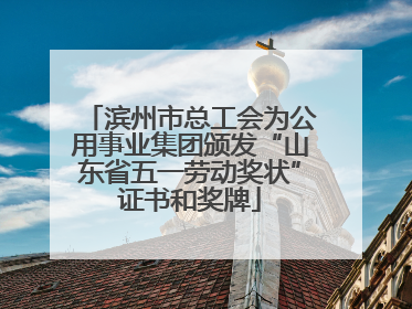 滨州市总工会为公用事业集团颁发“山东省五一劳动奖状”证书和奖牌