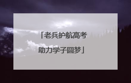 老兵护航高考 助力学子圆梦