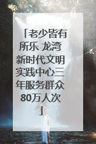 老少皆有所乐 龙湾新时代文明实践中心三年服务群众80万人次