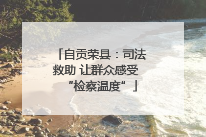 自贡荣县：司法救助 让群众感受“检察温度”