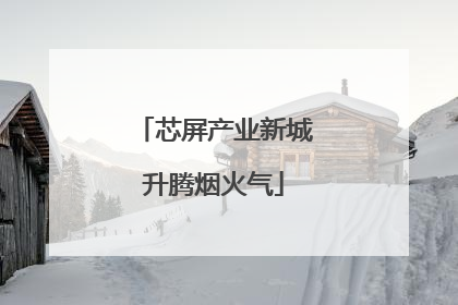 芯屏产业新城升腾烟火气