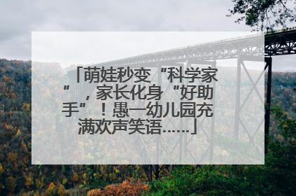 萌娃秒变“科学家”，家长化身“好助手”！愚一幼儿园充满欢声笑语……