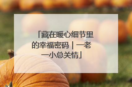 藏在暖心细节里的幸福密码｜一老一小总关情
