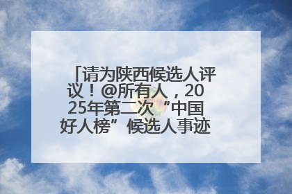 请为陕西候选人评议！@所有人，2025年第二次“中国好人榜”候选人事迹展示评议开始
