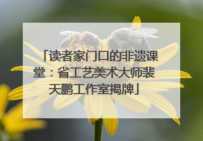 读者家门口的非遗课堂：省工艺美术大师裴天鹏工作室揭牌