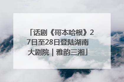 话剧《哥本哈根》27日至28日登陆湖南大剧院｜雅韵三湘