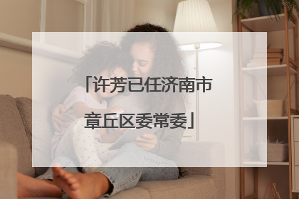 许芳已任济南市章丘区委常委
