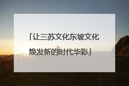 让三苏文化东坡文化焕发新的时代华彩