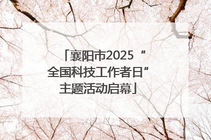 襄阳市2025“全国科技工作者日”主题活动启幕