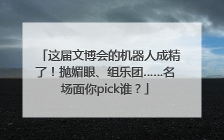这届文博会的机器人成精了！抛媚眼、组乐团……名场面你pick谁？