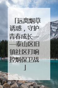 远离烟草诱惑，守护青春成长——泰山区旧镇社区打响控烟保卫战