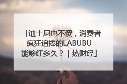 迪士尼也不傻，消费者疯狂追捧的LABUBU能够红多久？｜热财经