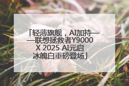 轻薄旗舰，AI加持——联想拯救者Y9000X 2025 AI元启冰魄白重磅登场