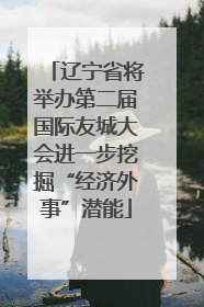 辽宁省将举办第二届国际友城大会进一步挖掘“经济外事”潜能