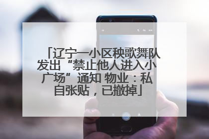 辽宁一小区秧歌舞队发出“禁止他人进入小广场”通知 物业：私自张贴，已撤掉