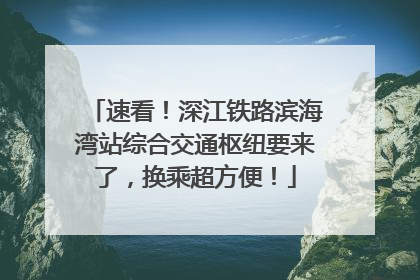 速看！深江铁路滨海湾站综合交通枢纽要来了，换乘超方便！