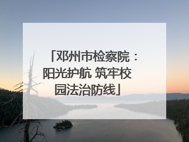 邓州市检察院：阳光护航 筑牢校园法治防线