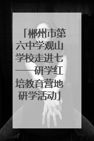 郴州市第六中学观山学校走进七一一研学红培教育营地研学活动