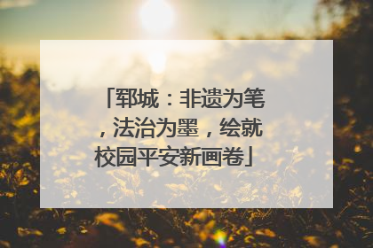 郓城：非遗为笔，法治为墨，绘就校园平安新画卷