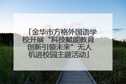金华市方格外国语学校开展“科技赋能教育 创新引领未来”无人机进校园主题活动