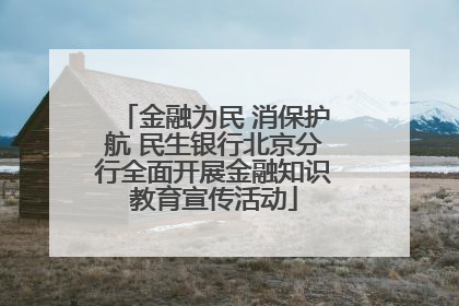 金融为民 消保护航 民生银行北京分行全面开展金融知识教育宣传活动