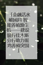 金融活水破困局 智能养殖焕生机——建设银行佳木斯分行助力蛋鸡养殖突围