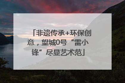 非遗传承+环保创意，望城0号“雷小锋”尽显艺术范