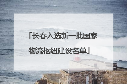 长春入选新一批国家物流枢纽建设名单